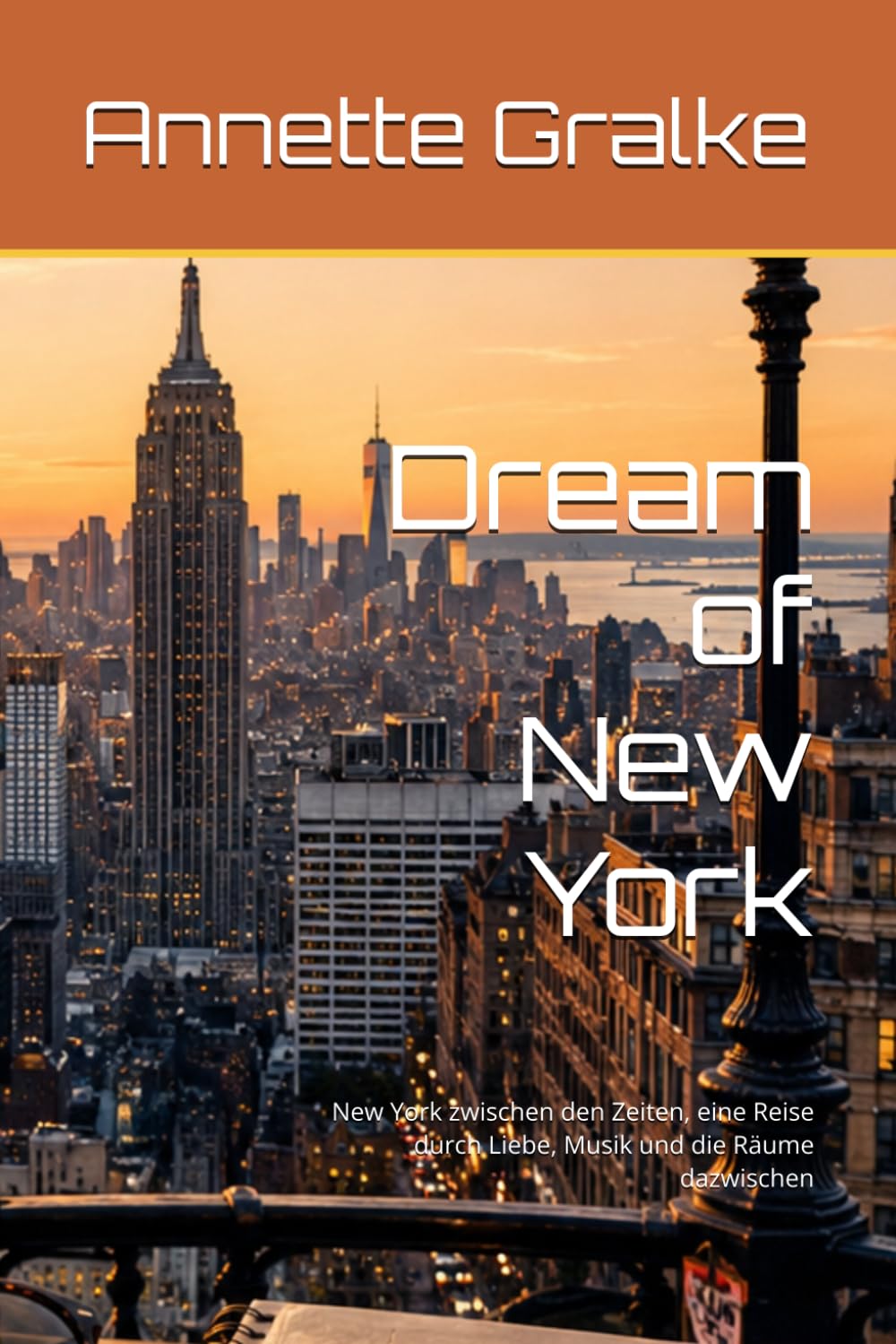 Dream of New York: New York zwischen den Zeiten, eine Reise durch Liebe, Musik und die Räume dazwischen