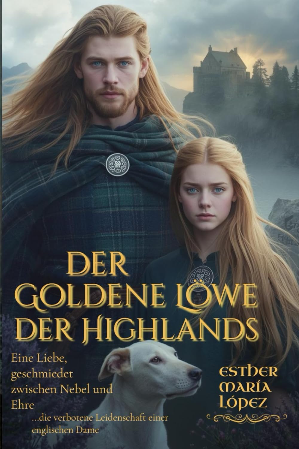 Der Goldene Löwe der Highlands: Eine Liebe, geschmiedet zwischen Nebel und Ehre (Zwischen Ehre und Erlösung)