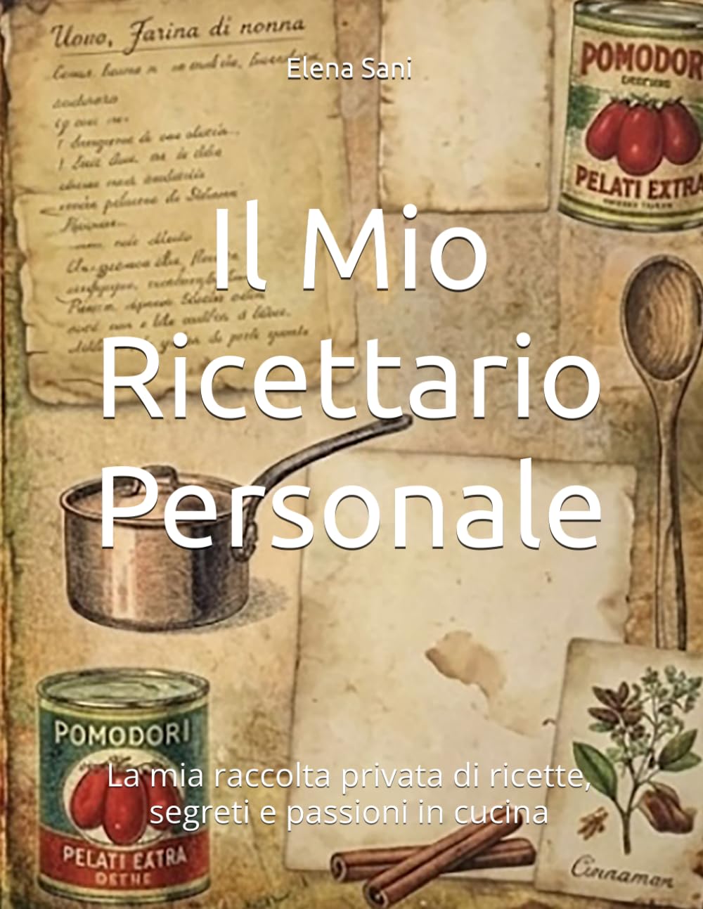 Il Mio Ricettario Personale: Cento storie di sapore: la mia raccolta privata di ricette, segreti e passioni in cucina.