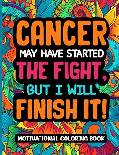 Cancer May Have Started the Fight But I Will Finish It Motivational Coloring Book: Uplifting Gift for Chemo Patients (30 Inspirational Quotes) ... (8.5 x 11) Encouragement Gifts for Women