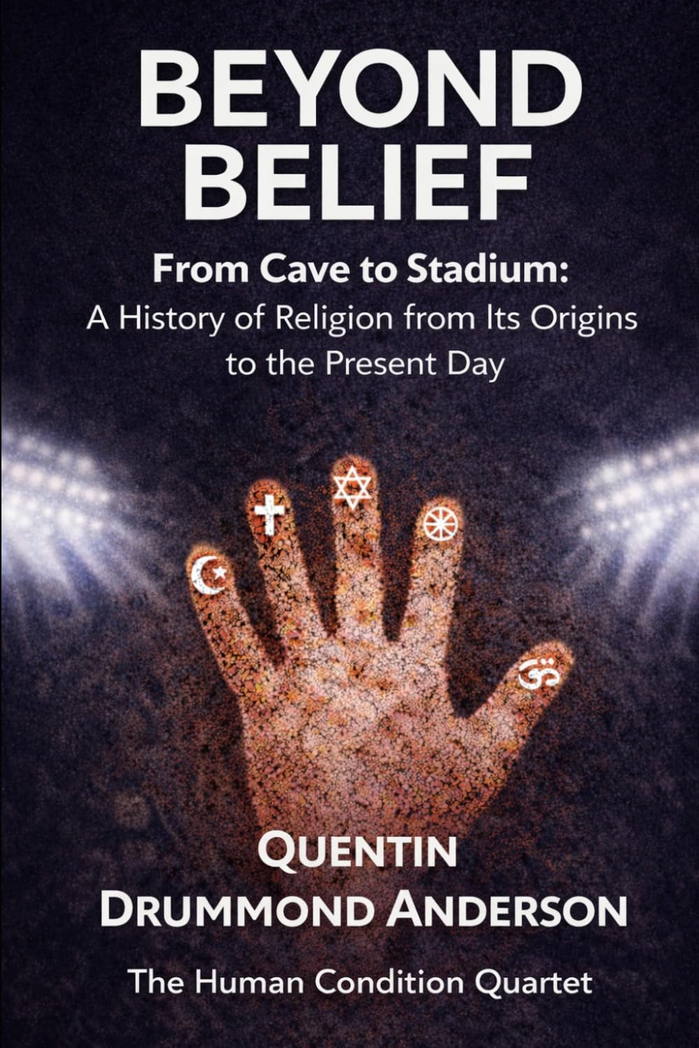 Beyond Belief: From Cave to Stadium: A History of Religion from Its Origins to the Present Day