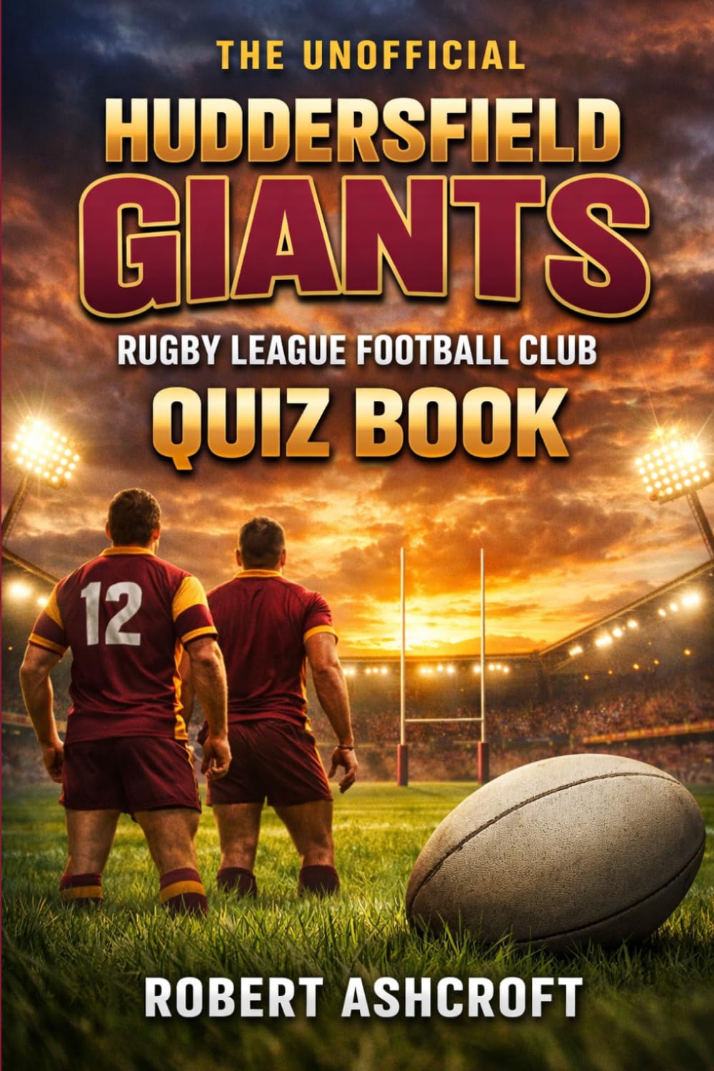 The Unofficial Huddersfield Giants Rugby League Football Club Quiz Book