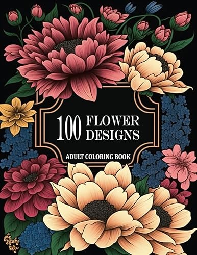 FLOWER COLORING BOOK 100 Beautiful Botanical Designs for Adults. Perfect Gift For Nature Lovers , Women and Seniors For Stress Relief and Relaxation.