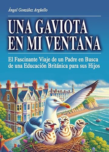 Una Gaviota en Mi Ventana: : El Fascinante Viaje de un Padre en Busca de una Educación Británica para sus Hijos