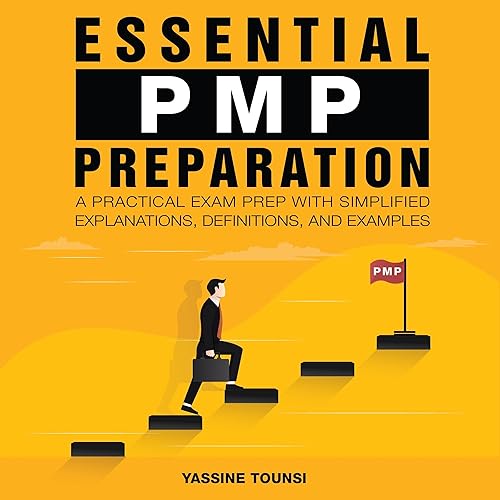 Essential PMP Preparation: A Practical Exam Prep with Simplified Explanations, Definitions, and Examples - Aligned with PMBOK 7th Edition and the Agile Practice Guide