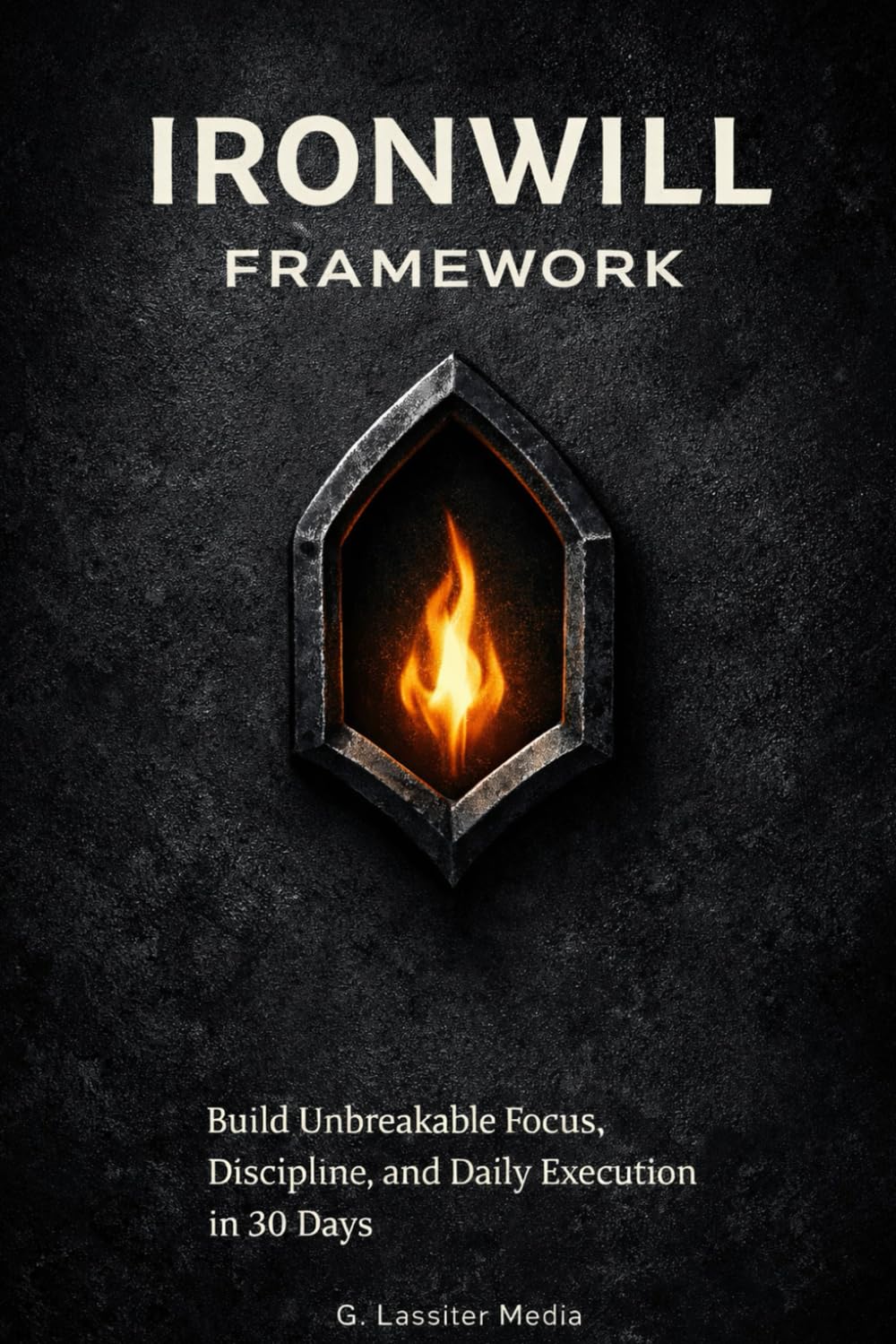 IronWill Framework: A 30-Day Discipline and Execution System