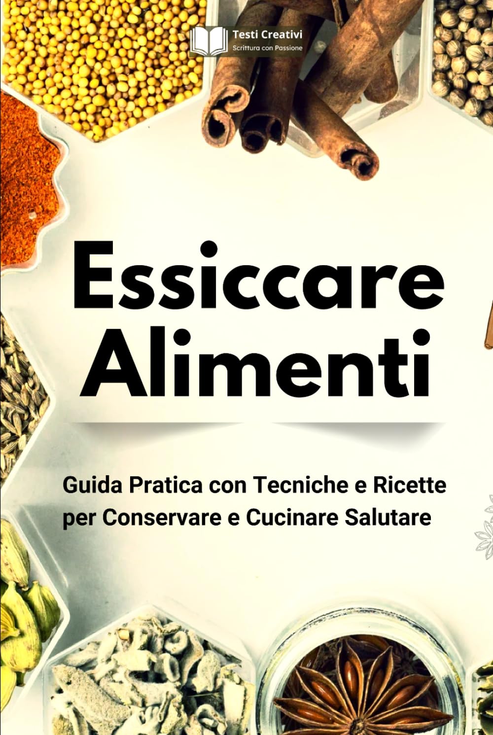 Essiccare Alimenti: Guida Pratica con Tecniche e Ricette per Conservare e Cucinare Salutare (Cucina Tradizionale Italiana)