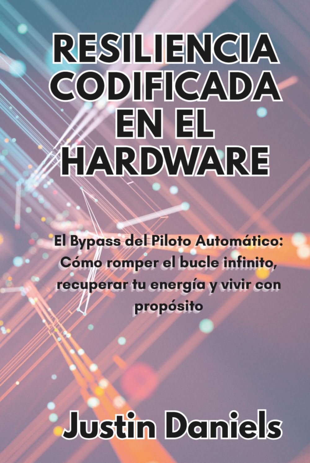 Resiliencia Codificada en el Hardware: El Bypass del Piloto Automático: Cómo romper el bucle infinito, recuperar tu energía y vivir con propósito