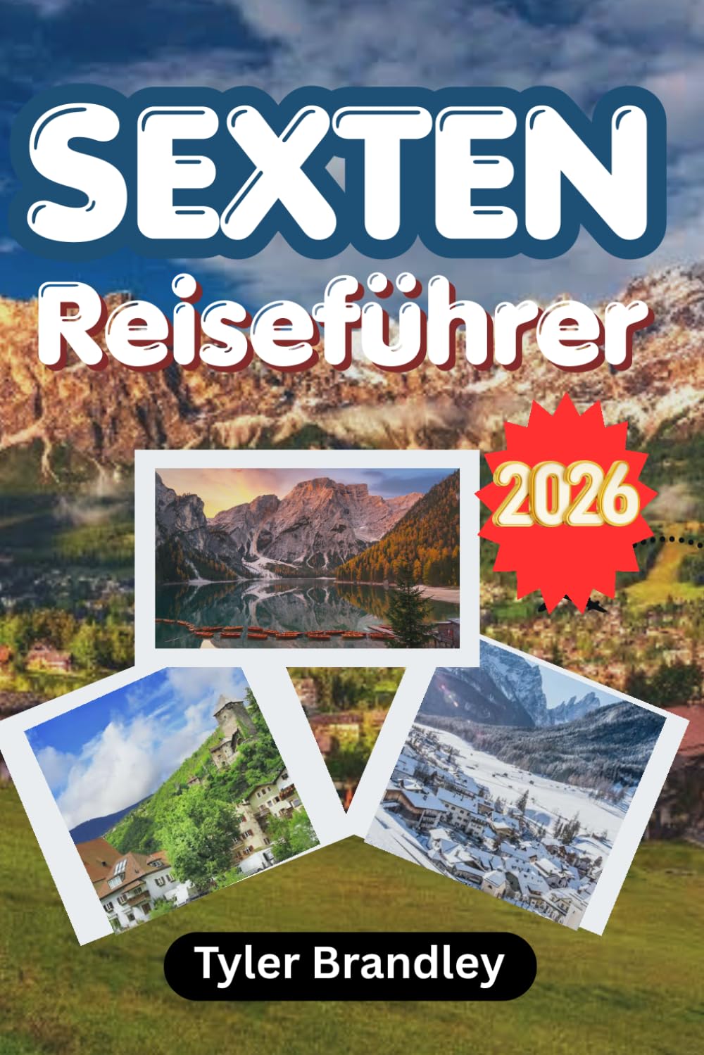 SEXTEN REISEFÜHRER 2026: Ein praktischer Reiseführer zur Erkundung der Dolomiten, malerischer Wanderwege, Alpendörfer, Outdoor-Abenteuer und der lokalen Kultur