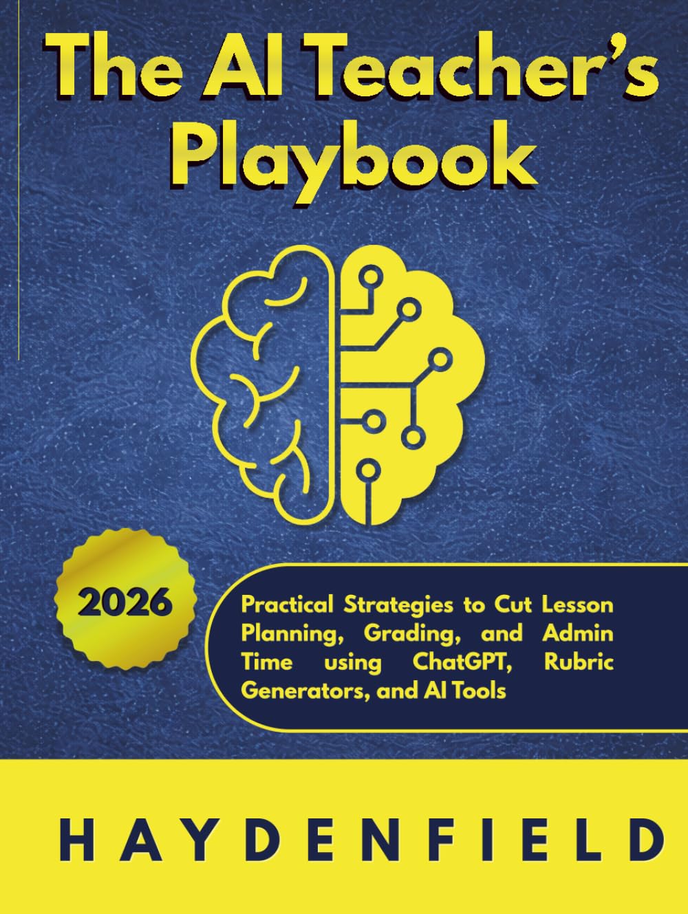 The AI Teacher’s Playbook: Practical Strategies to Cut Lesson Planning, Grading, and Admin Time using ChatGPT, Rubric Generators, and AI Tools (The AI Playbook Series)