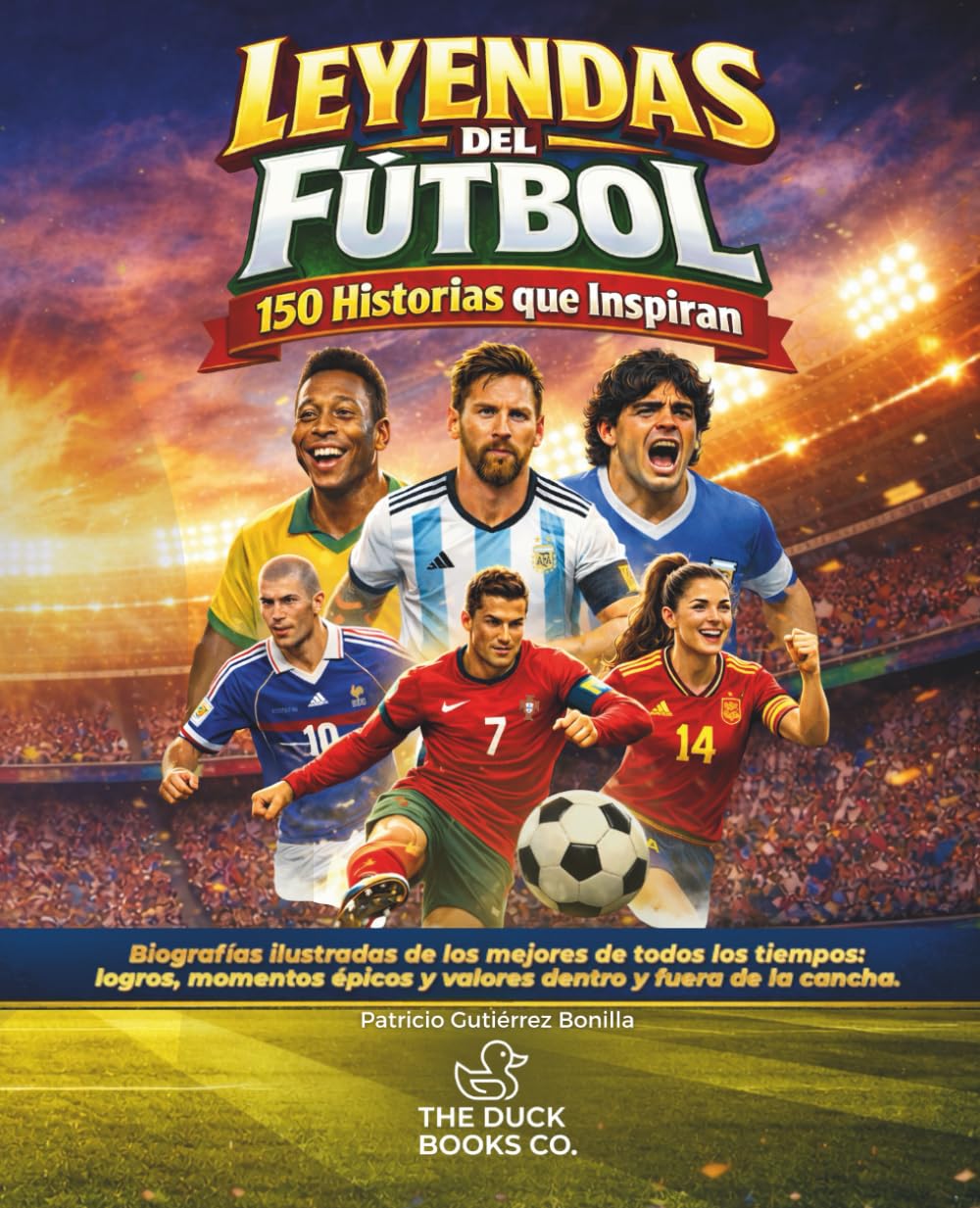 LEYENDAS DEL FÚTBOL: 150 Historias que inspiran a niños y jóvenes a soñar en grande