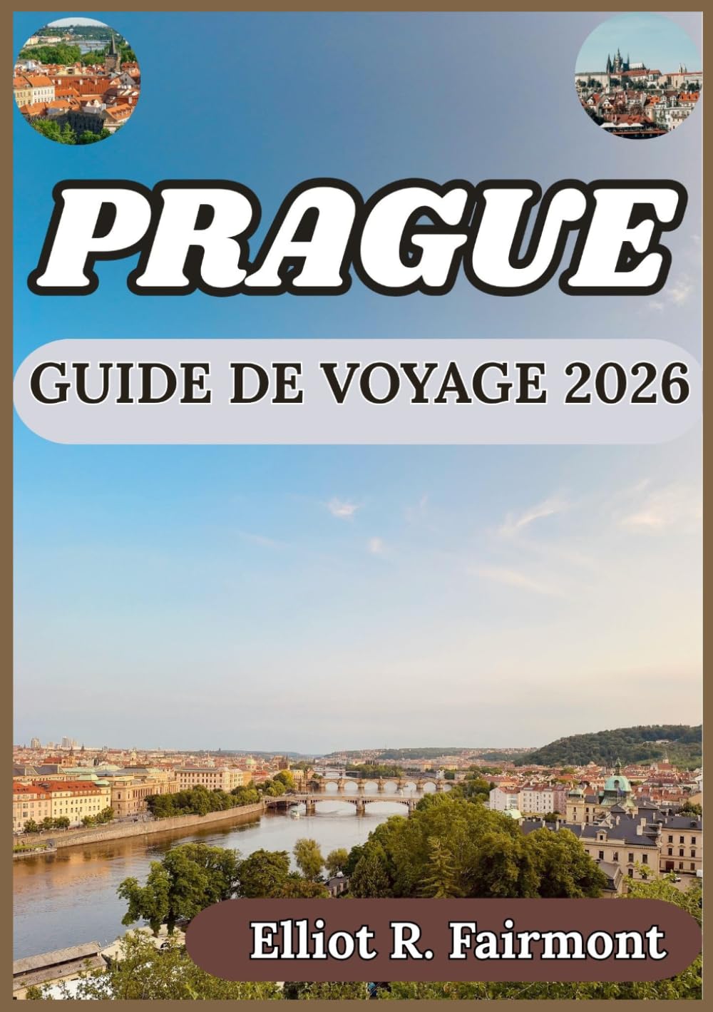 PRAGUE GUIDE DE VOYAGE 2026: Perspective historique, connaissance locale et planification intelligente pour profiter pleinement de son séjour à Prague ... Exploradores Globales de Elliot R. Fairmont)