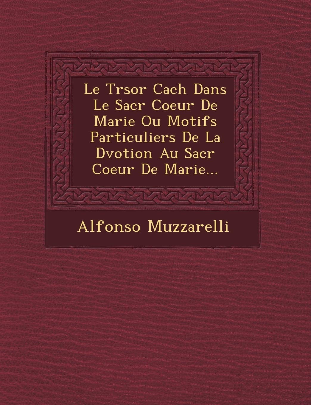 Le Tr Sor Cach Dans Le Sacr Coeur de Marie Ou Motifs Particuliers de La D Votion Au Sacr Coeur de Marie...