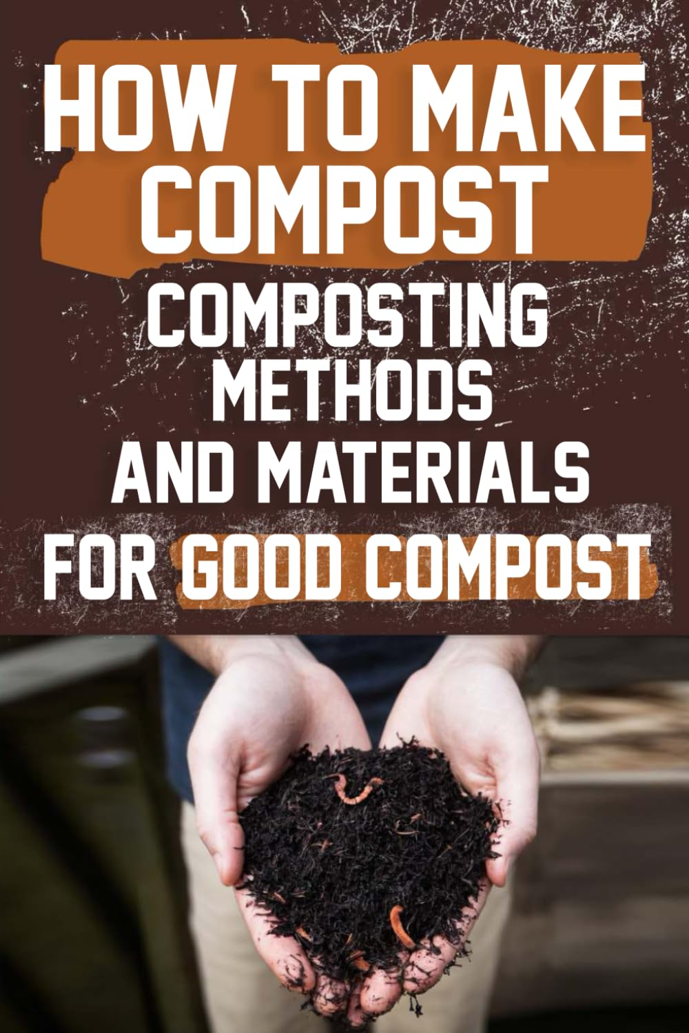 How to Make Compost : Composting Methods and Materials for Good Compost: Learn how to make and use compost effectively with this comprehensive guide for a greener lifestyle.