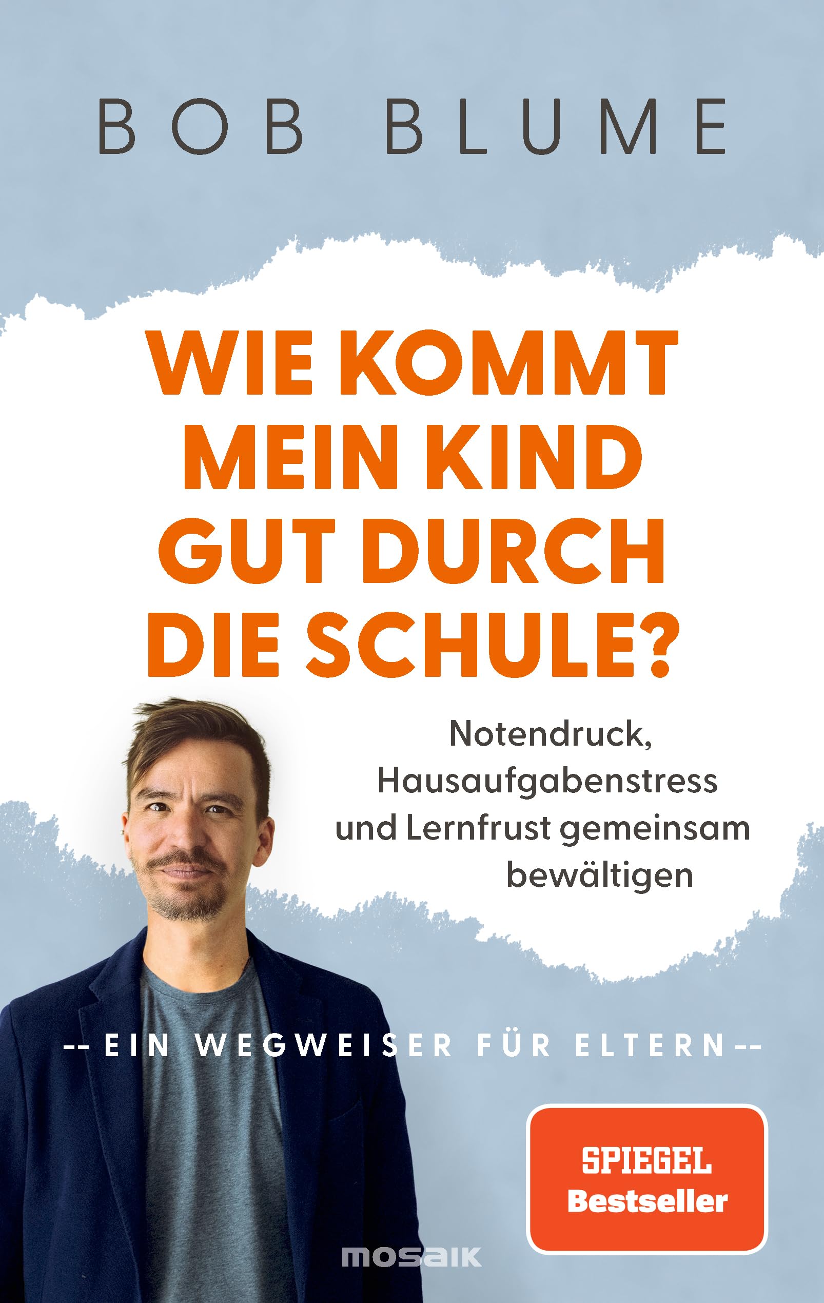 Wie kommt mein Kind gut durch die Schule?: Notendruck, Hausaufgabenstress und Lernfrust gemeinsam bewältigen – ein Wegweiser für Eltern - vom SPIEGEL-Bestseller-Autor und Bildungsaktivist