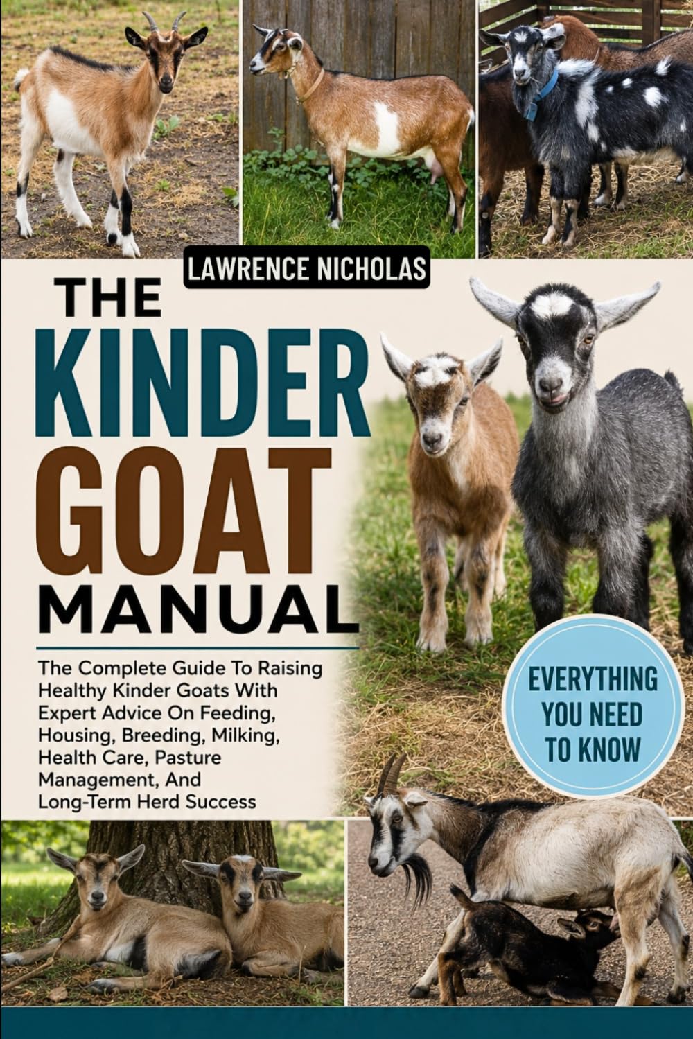 THE KINDER GOAT MANUAL: Complete Guide To Raising Healthy Kinder Goats With Expert Advice On Feeding, Housing, Breeding, Milking, Health Care, Pasture Management, And Long-Term Herd Success