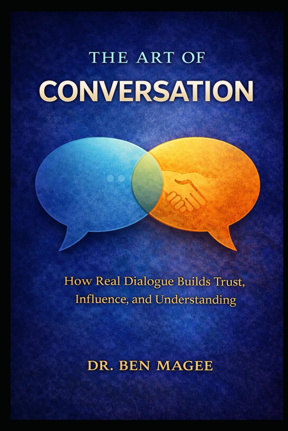 The Art of Conversation: How Real Dialogue Builds Trust, Influence, and Understanding (Communication Mastery Series)