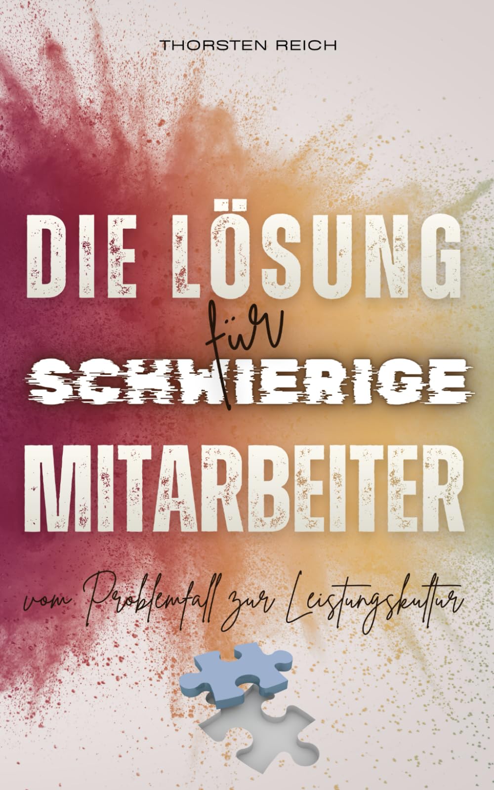 Die Lösung für schwierige Mitarbeiter: Vom Problemfall zur Leistungskultur