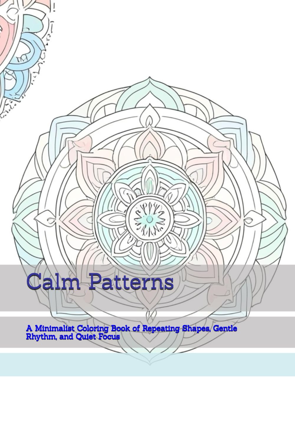 Calm Patterns: A Minimalist Coloring Book of Repeating Shapes, Gentle Rhythm, and Quiet Focus (Gentle Daily Calm)
