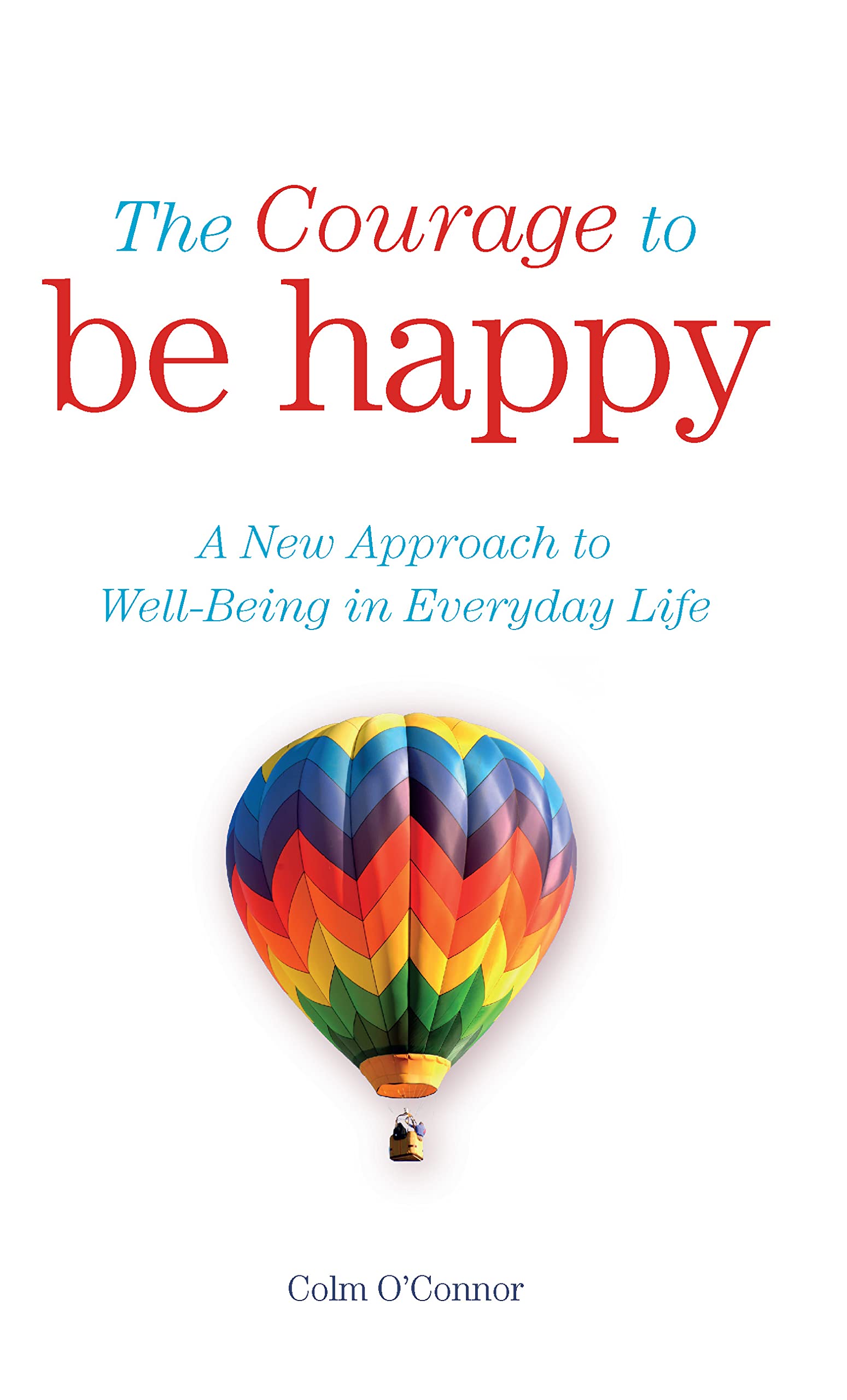 The Courage to be Happy: A New Approach to Well-Being in Everyday Life
