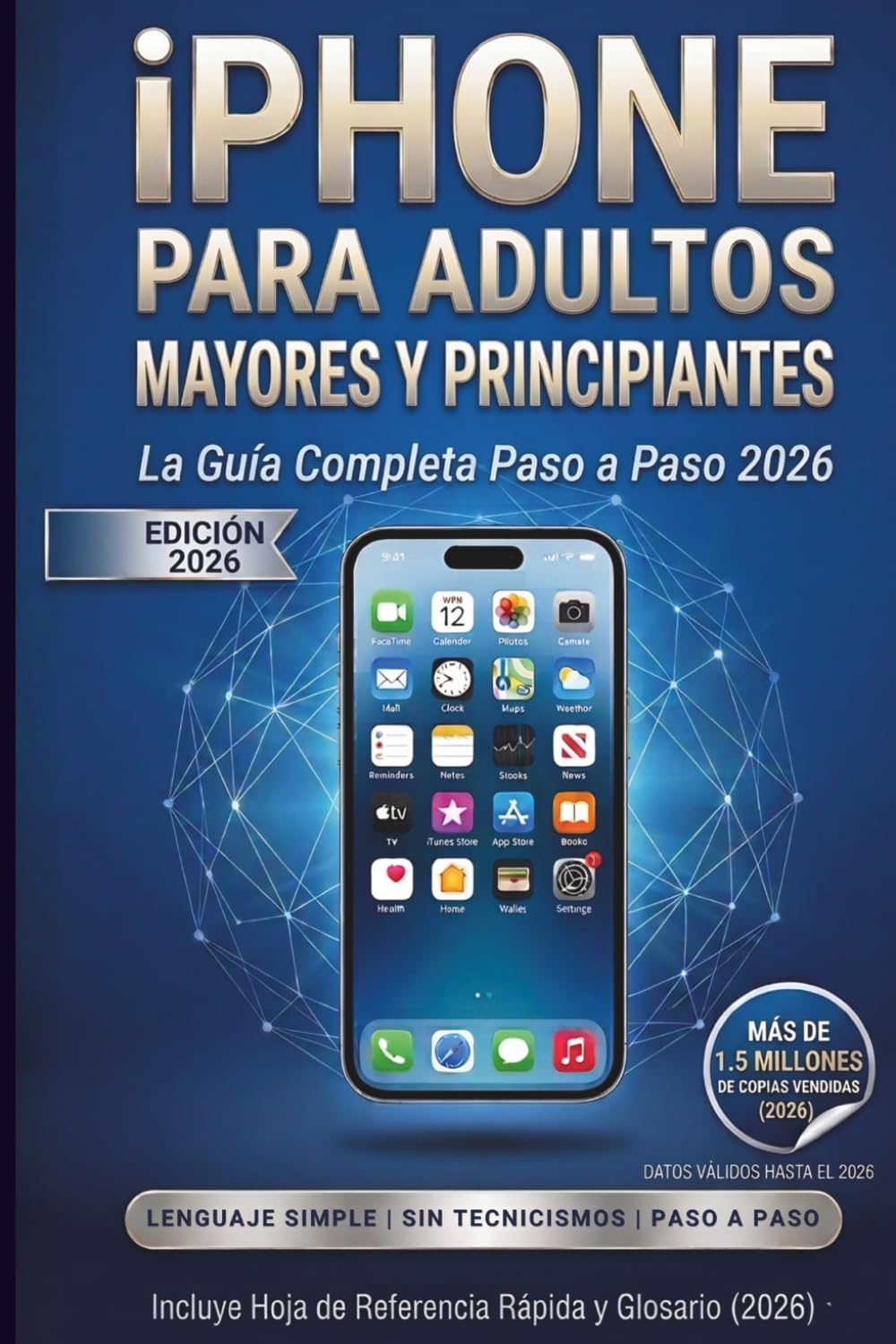 iPhone para Adultos Mayores y Principiantes: La Guía Completa Paso a Paso 2026 — Incluye iPhone 16 y 17, iOS 18 y iOS 26, Apple Intelligence, FaceTime, Fotos, Seguridad y Hoja de Referencia Rápida