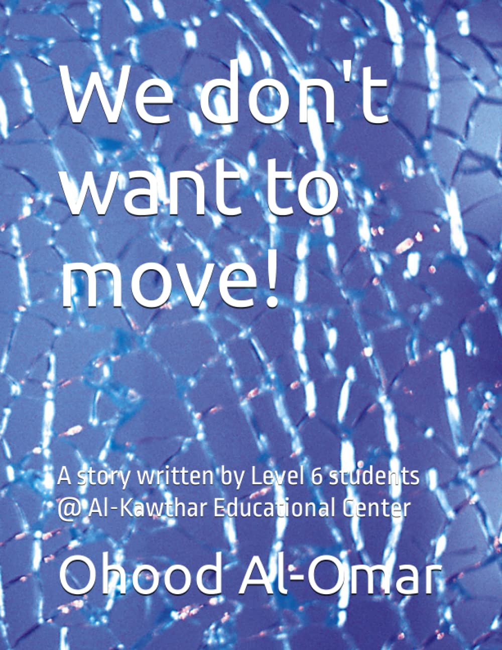 Independently Published We don't want to move!: A story written by Level 6 students @ Al-Kawthar Educational Center