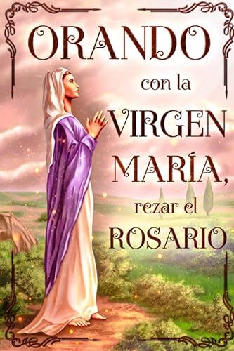 Orando con la Virgen Maria Rezar el Rosario (Libros de oraciones) (Spanish Edition)