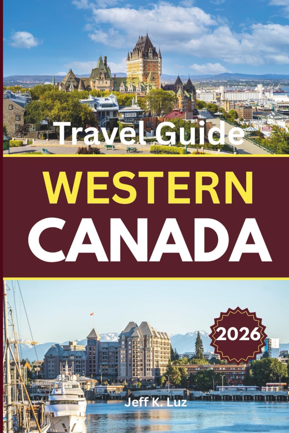 Western Canada Travel Guide: A practical planning companion for hikes, cities, adventures, and cultural experiences across the Pacific coast, prairies, and Rockies