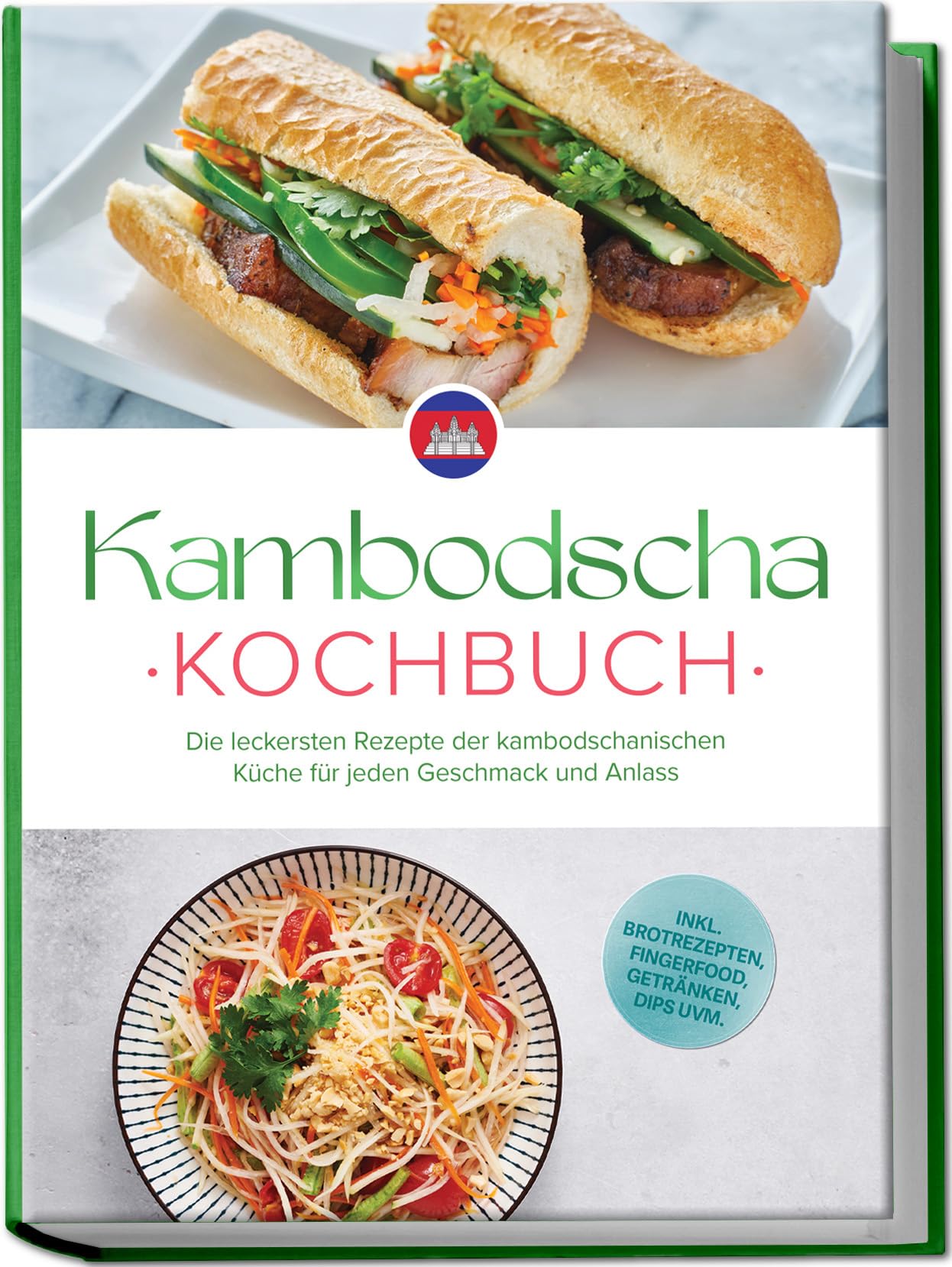 Kambodscha Kochbuch: Die leckersten Rezepte der kambodschanischen Küche für jeden Geschmack und Anlass - inkl. Brotrezepten, Fingerfood, Getränken, Dips uvm.