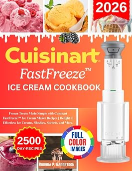 Cuisinart FastFreeze Ice Cream Cookbook Frozen Treats Made Simple with Cuisinart FastFreeze Ice Cream Maker Recipes | Delight in Effortless Ice Creams, Slushies, Sorbets, and More.