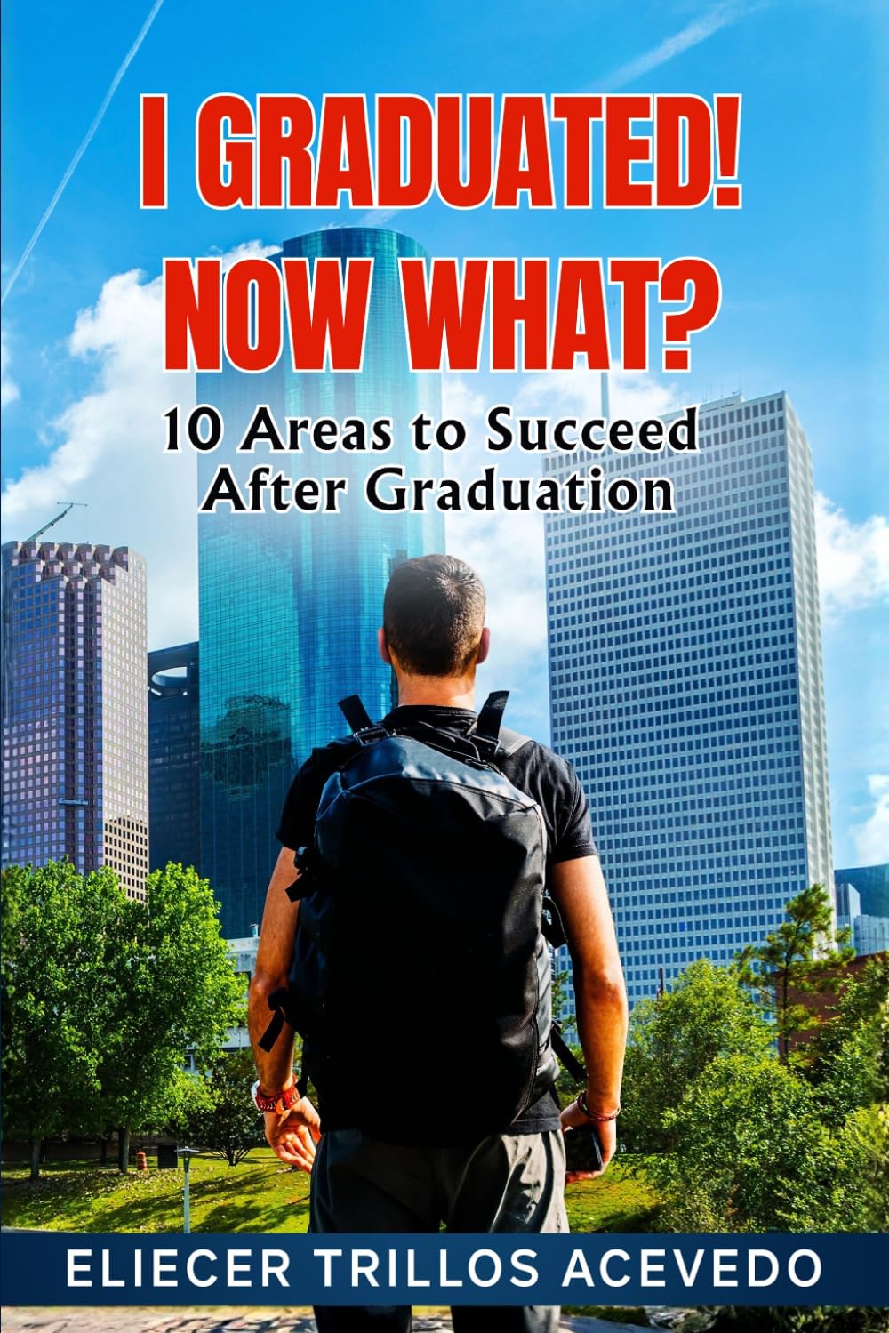 I Graduated! Now What?: 10 AREAS TO SUCCEED AFTER GRADUATION
