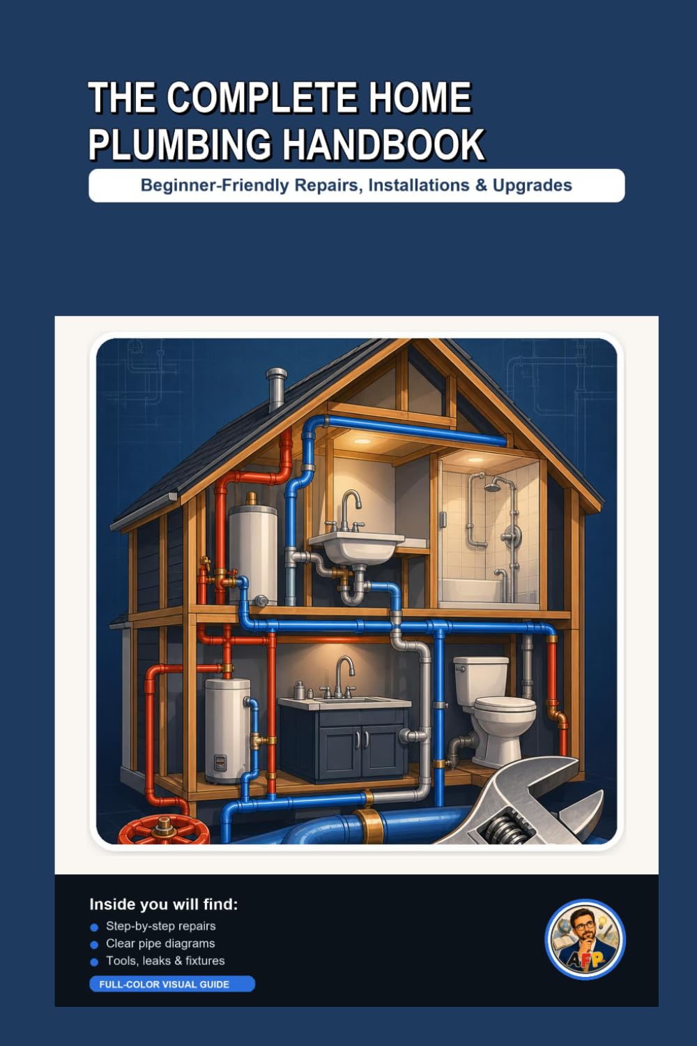 The Complete Home Plumbing Handbook: A Beginner-Friendly, Step-by-Step Visual Guide to Repairs, Installations & Upgrades (Home Plumbing Guides)