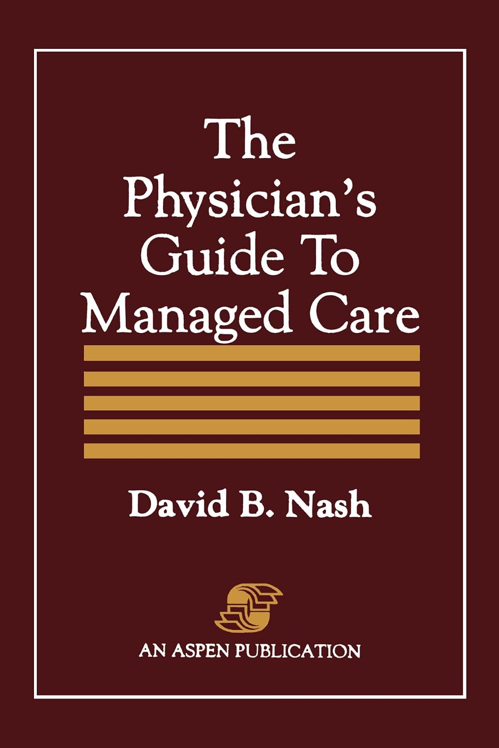 The Physician's Guide to Managed Care: .