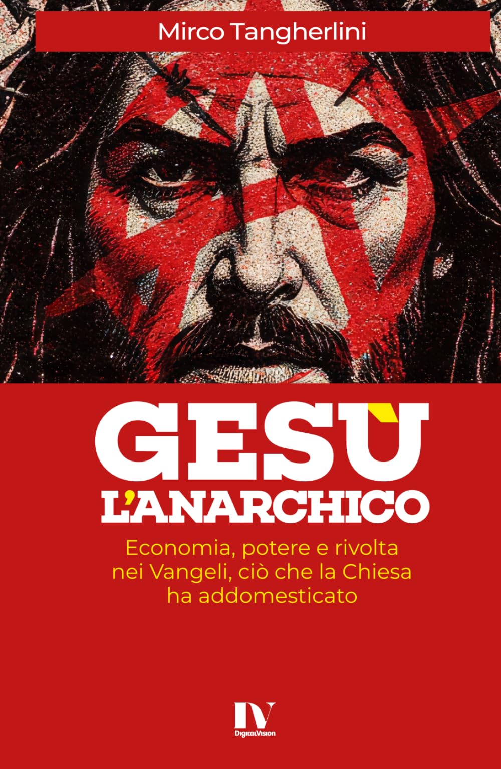GESÙ L’ANARCHICO: Economia, potere e rivolta nei Vangeli, ciò che la Chiesa ha addomesticato