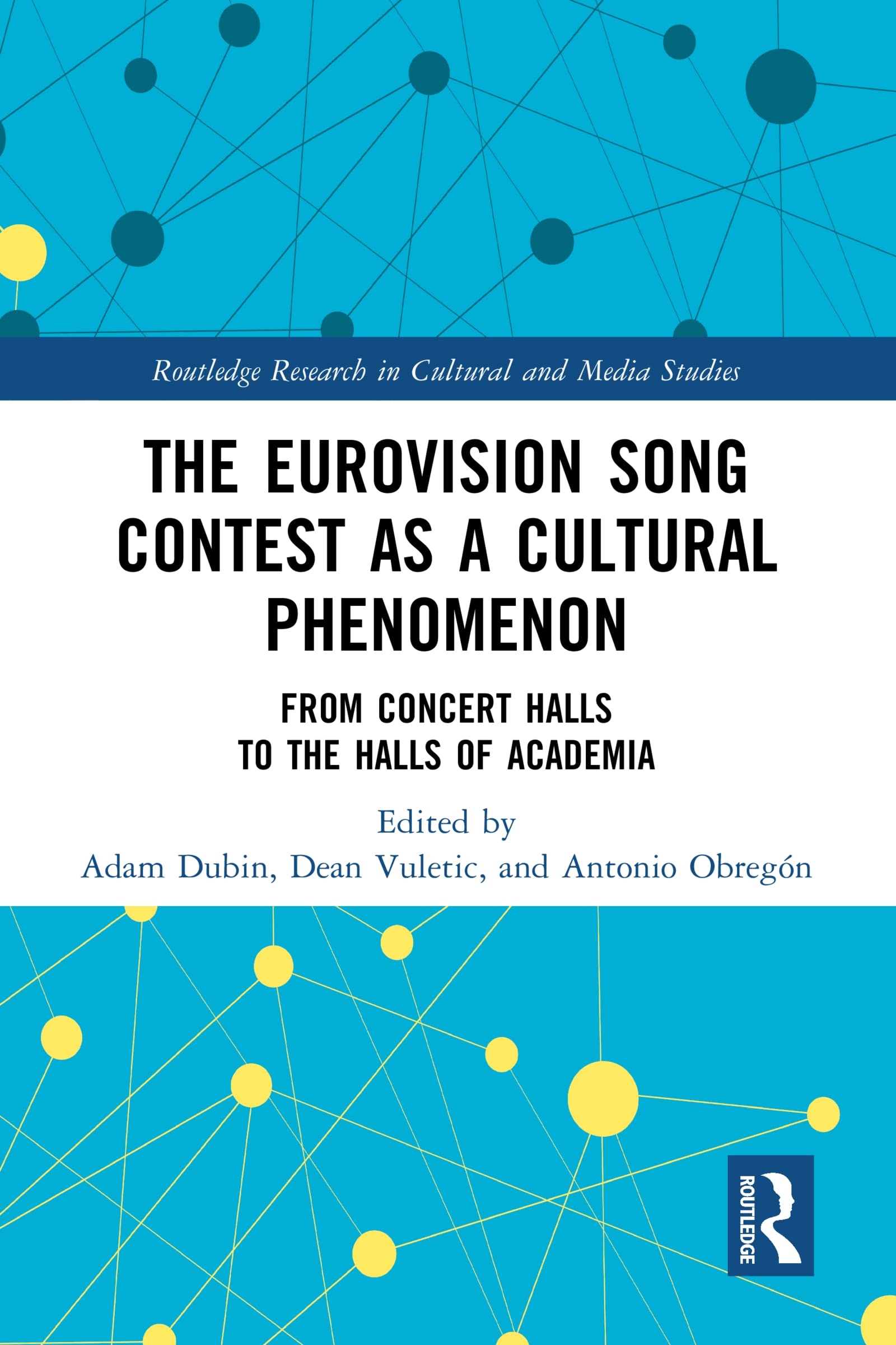 The Eurovision Song Contest as a Cultural Phenomenon: From Concert Halls to the Halls of Academia (Routledge Research in Cultural and Media Studies)