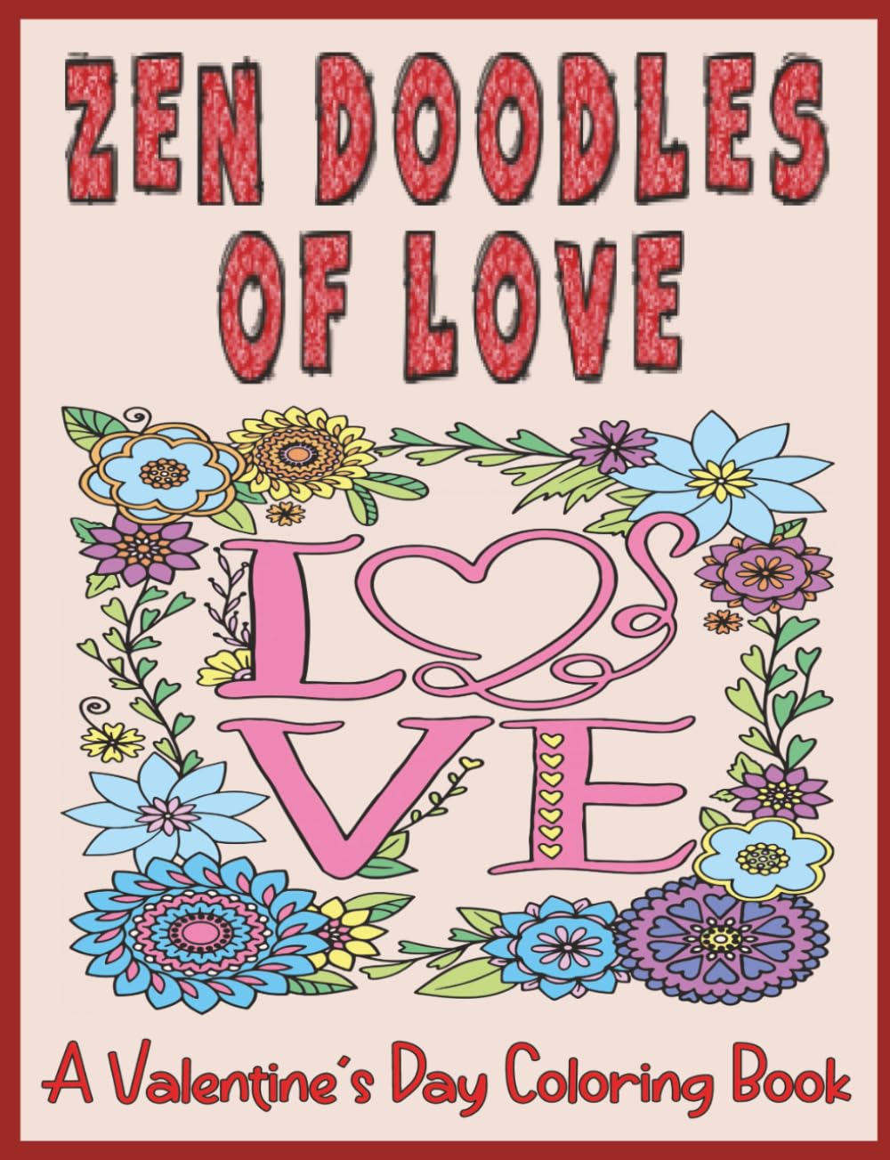 Zen Doodles of Love: A Valentine’s Day Coloring Book: Relaxing Doodle Art, Romantic Quotes & Mindful Coloring for Stress Relief, Calm, and Creative Connection