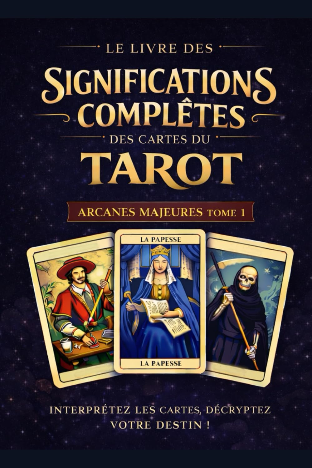 Les Arcanes Majeurs _ Le Livre des significations complètes des cartes du Tarot: Tome 1 – Les Arcanes Majeurs