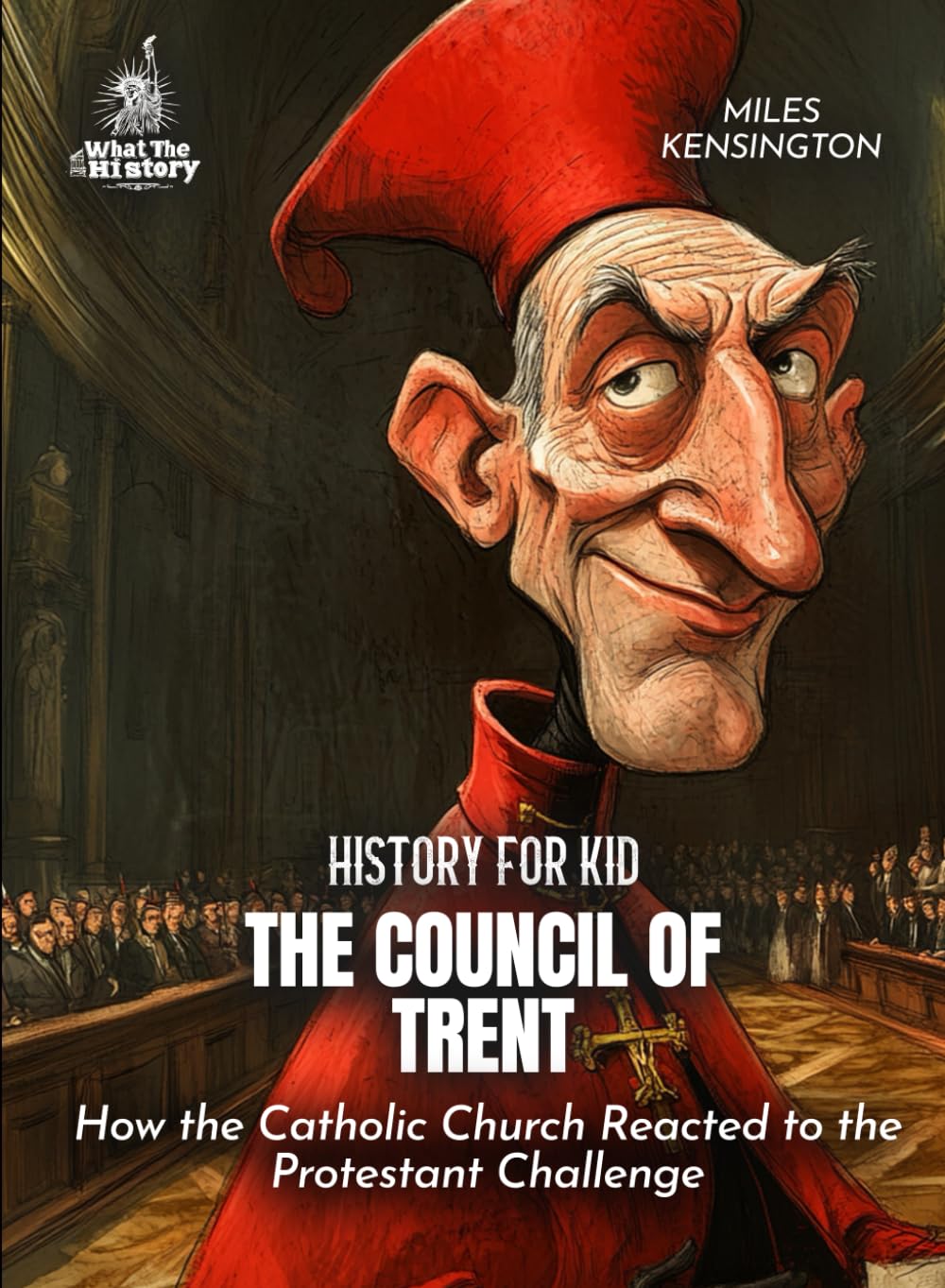 The Council of Trent History for Kids: How the Catholic Church Reacted to the Protestant Challenge (Book for Curious Kids)