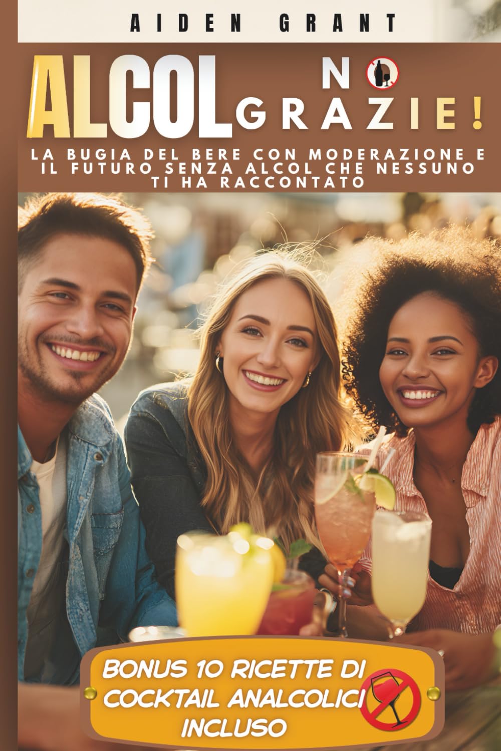 ALCOL? NO, GRAZIE!: La bugia del bere con moderazione e il futuro senza alcol che nessuno ti ha raccontato