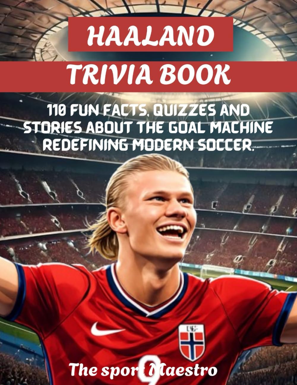 Haaland Trivia Book: 110 Fun Facts, Quizzes, and Stories About the Goal Machine Redefining Modern Soccer