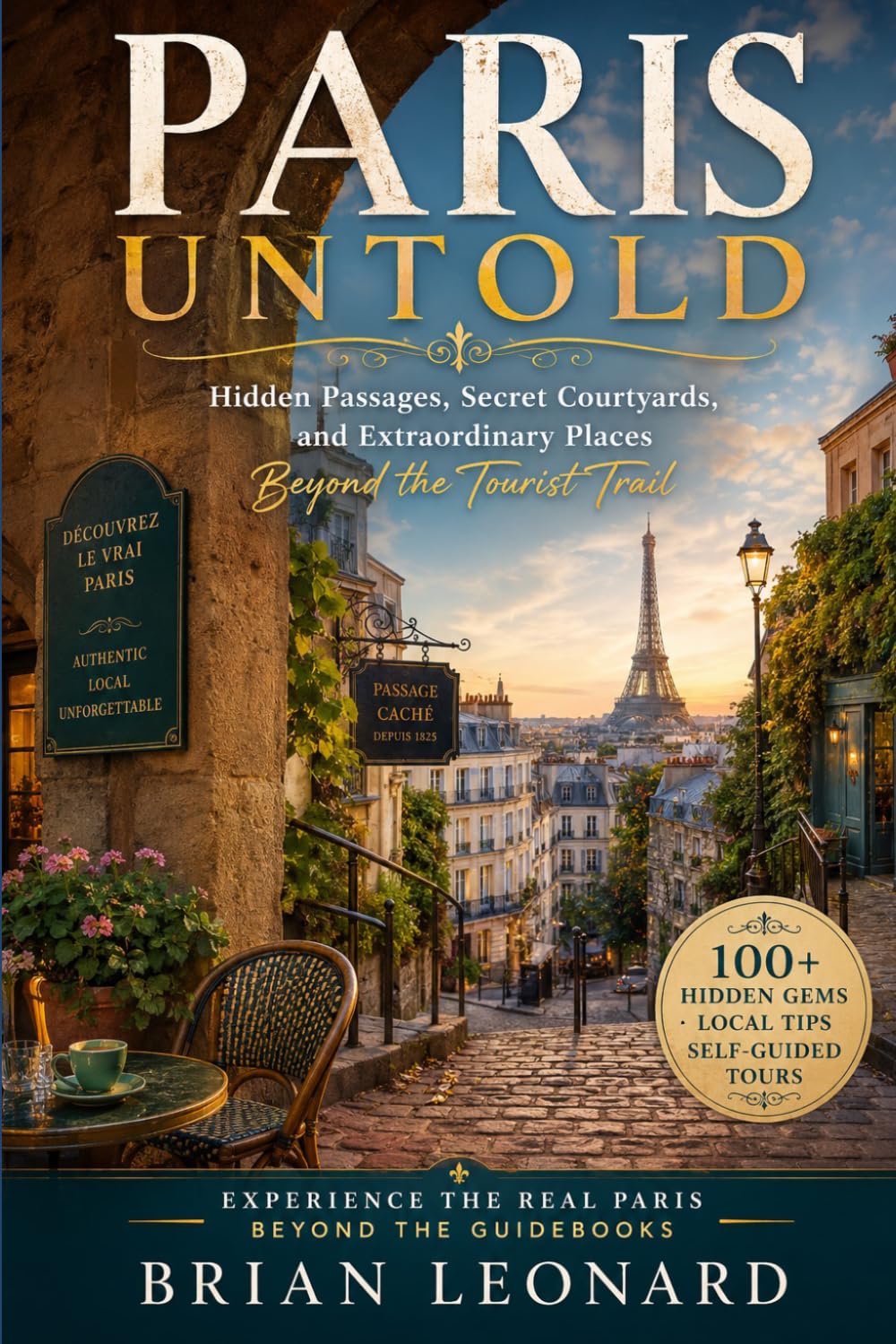 PARIS UNTOLD: Hidden Passages, Secret Courtyards, and Extraordinary Places