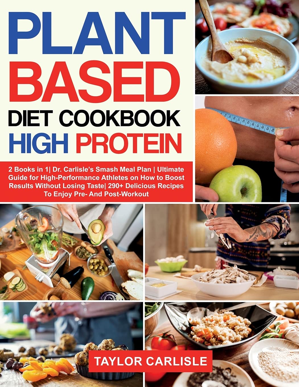 Plant Based Diet Cookbook High Protein: 2 Books in 1| Dr. Carlisle's Smash Meal Plan | Ultimate Guide for High-Performance Athletes on How to Boost ... Post-Workout (8) (Smash Meal Plan Project)