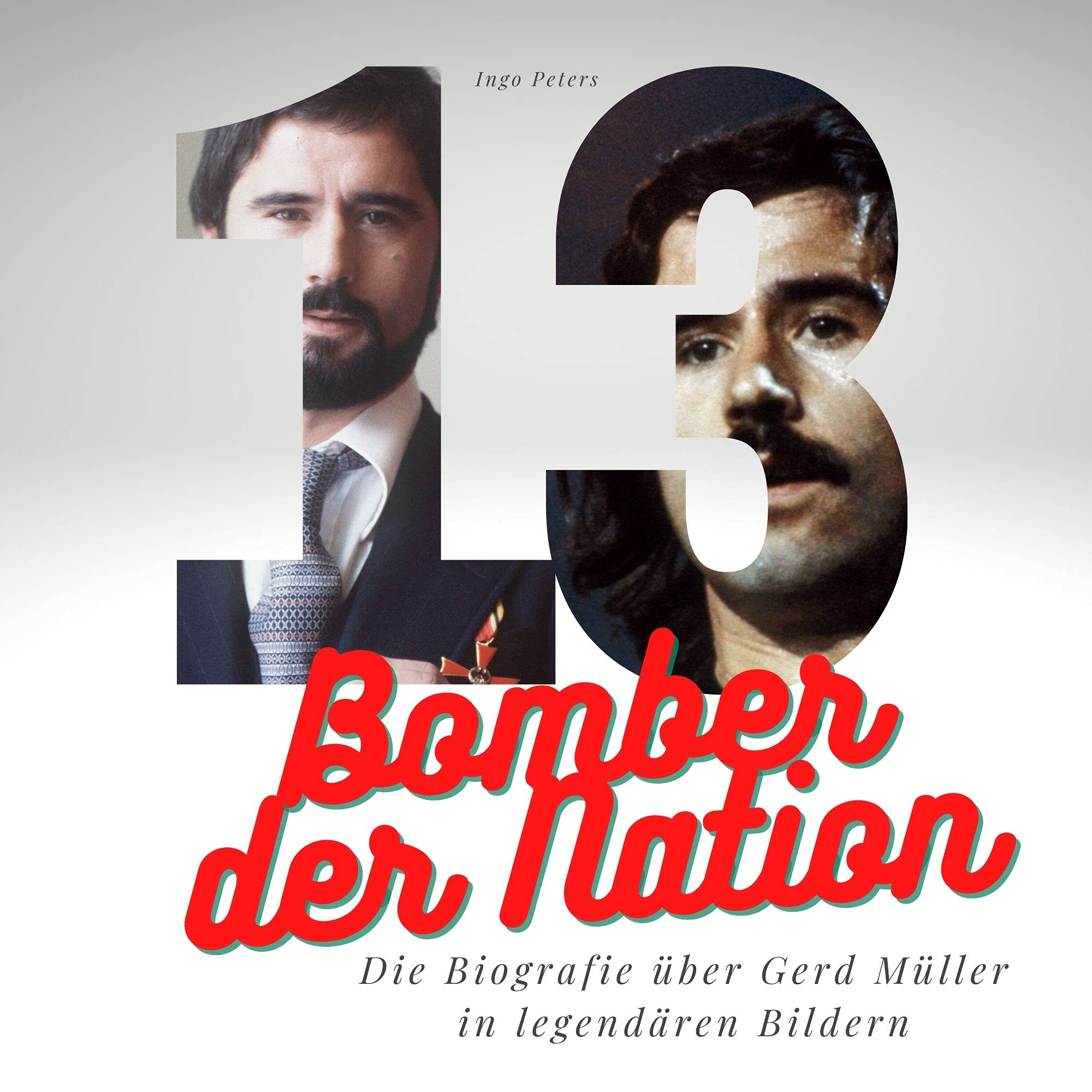 Bomber der Nation: Die Biografie über Gerd Müller in legendären Bildern