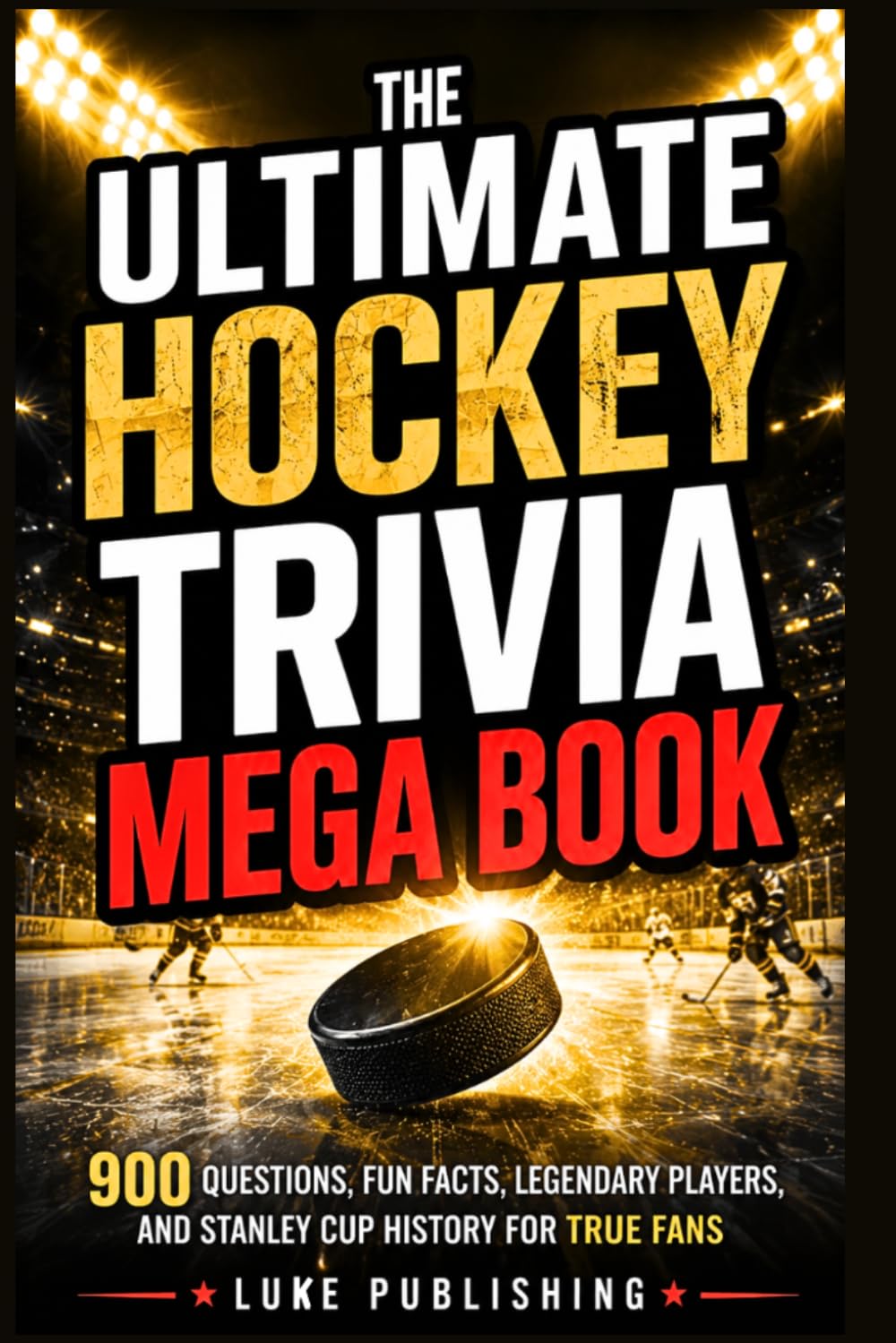 The Ultimate Hockey Trivia Mega Book: 900 Questions, Fun Facts, Legendary Players, and Stanley Cup History for True Fans (Ultimate Trivia Challenge Series)