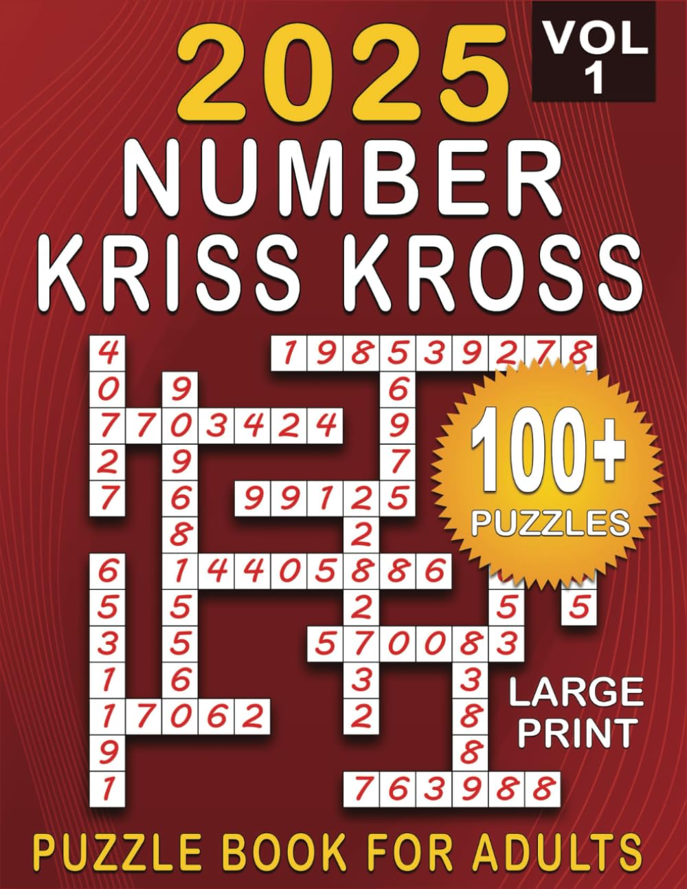 2025 Number Kriss Kross: 100+ Large Print Puzzles Number Fill in Puzzle Book for Adults and Seniors ( one puzzle per page ) With Full Solutions | Volume1 |