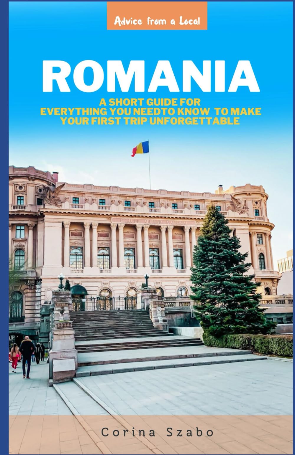 Romania: A Short Guide of Everything You Need to Know to Make Your First Trip Unforgettable