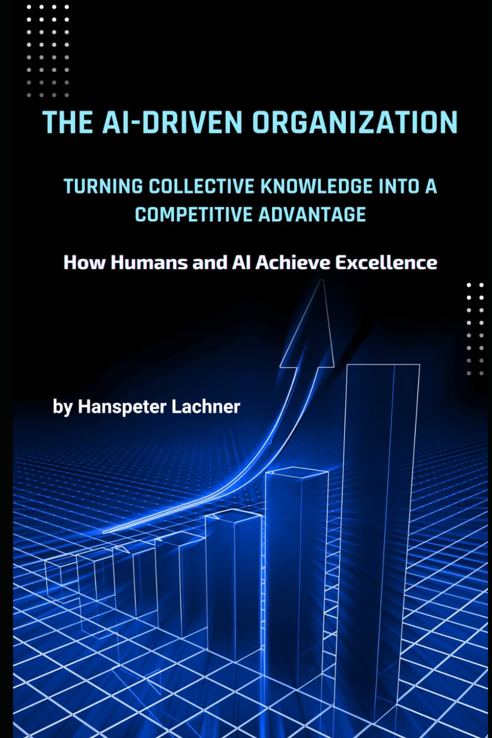 The AI-Driven Organization: Turning Collective Knowledge into Competitive Advantage: How Humans and AI Work Together to Unlock Excellence in the Age ... – Shaping the Future) (German Edition)