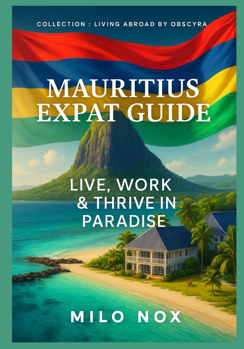 Mauritius Expat Guide: Live, Work & Thrive in Paradise: 3 (Living Abroad by Obscyra)