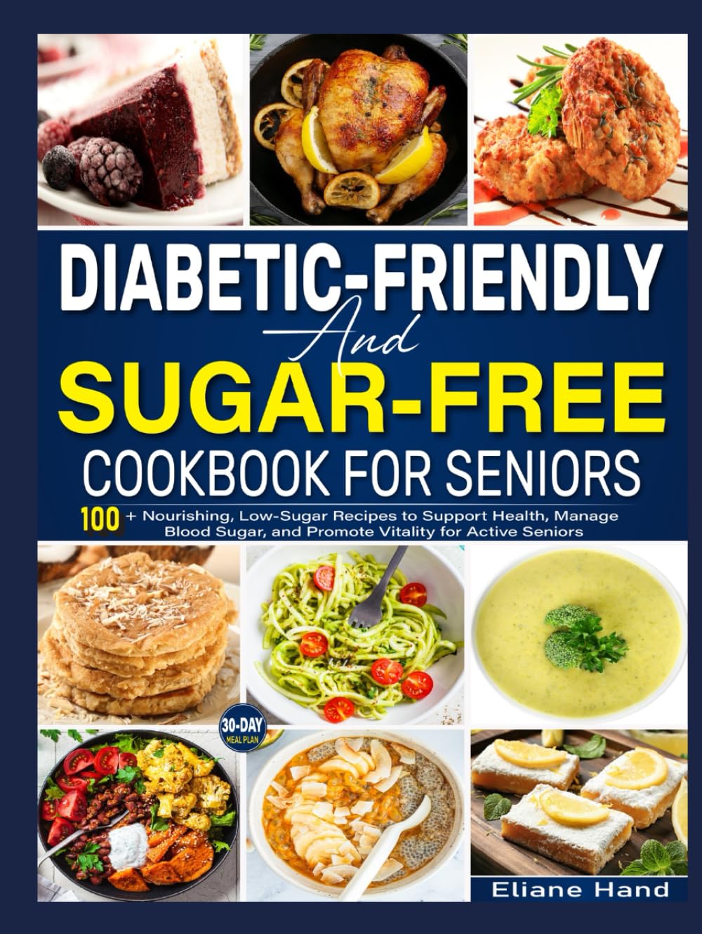 Diabetic-Friendly and Sugar-Free Cookbook for Seniors: 100+ Nourishing, Low-Sugar Recipes to Support Health, Manage Blood Sugar, and Promote Vitality for Active Seniors