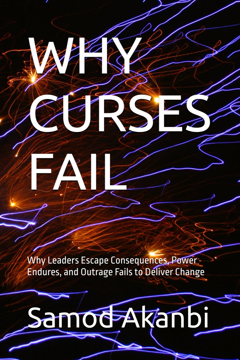 WHY CURSES FAIL: Why Leaders Escape Consequences, Power Endures, and Outrage Fails to Deliver Change